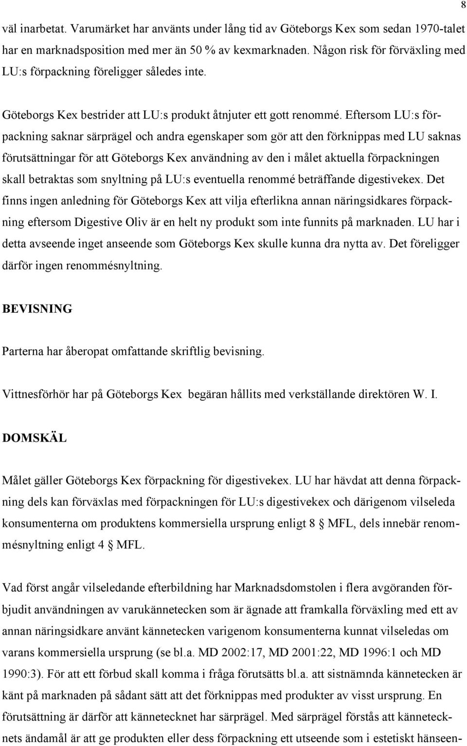 Eftersom LU:s förpackning saknar särprägel och andra egenskaper som gör att den förknippas med LU saknas förutsättningar för att Göteborgs Kex användning av den i målet aktuella förpackningen skall