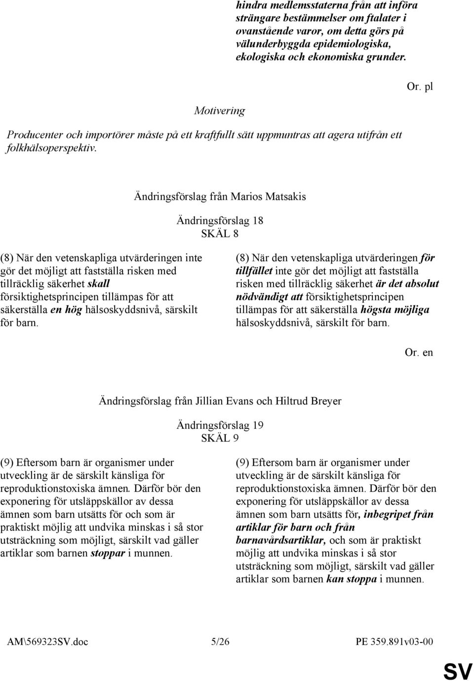 pl Ändringsförslag från Marios Matsakis Ändringsförslag 18 SKÄL 8 (8) När den vetenskapliga utvärderingen inte gör det möjligt att fastställa risken med tillräcklig säkerhet skall