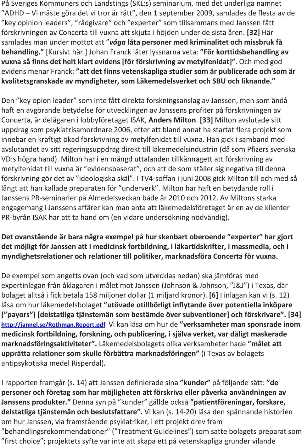 [32] Här samlades man under mottot att våga låta personer med kriminalitet och missbruk få behandling. [Kursivt här.