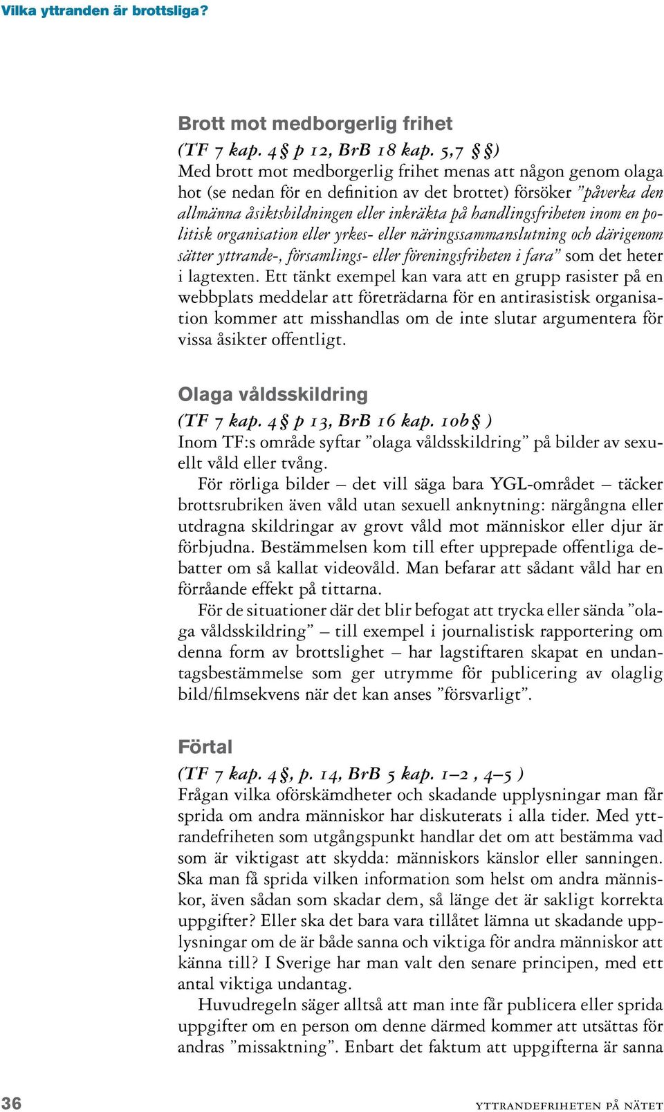 inom en politisk organisation eller yrkes- eller näringssammanslutning och därigenom sätter yttrande-, församlings- eller föreningsfriheten i fara som det heter i lagtexten.