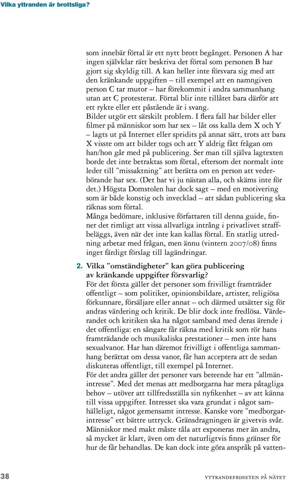 Förtal blir inte tillåtet bara därför att ett rykte eller ett påstående är i svang. Bilder utgör ett särskilt problem.