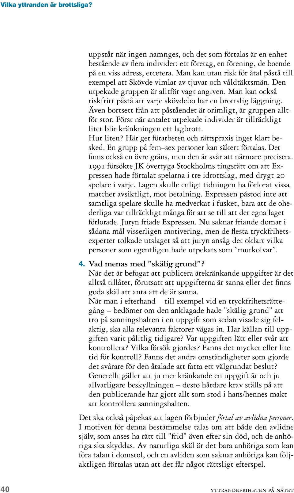 Man kan också riskfritt påstå att varje skövdebo har en brottslig läggning. Även bortsett från att påståendet är orimligt, är gruppen alltför stor.
