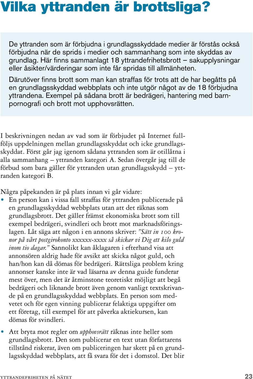 Därutöver finns brott som man kan straffas för trots att de har begåtts på en grundlagsskyddad webbplats och inte utgör något av de 18 förbjudna yttrandena.