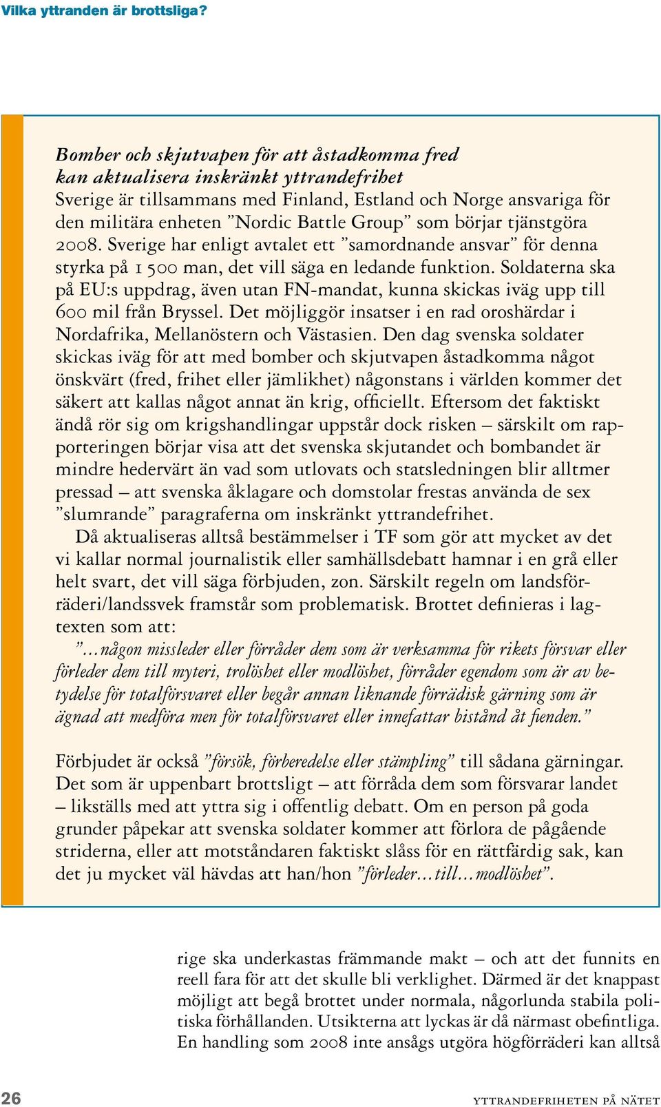 Soldaterna ska på EU:s uppdrag, även utan FN-mandat, kunna skickas iväg upp till 600 mil från Bryssel. Det möjliggör insatser i en rad oroshärdar i Nordafrika, Mellanöstern och Västasien.