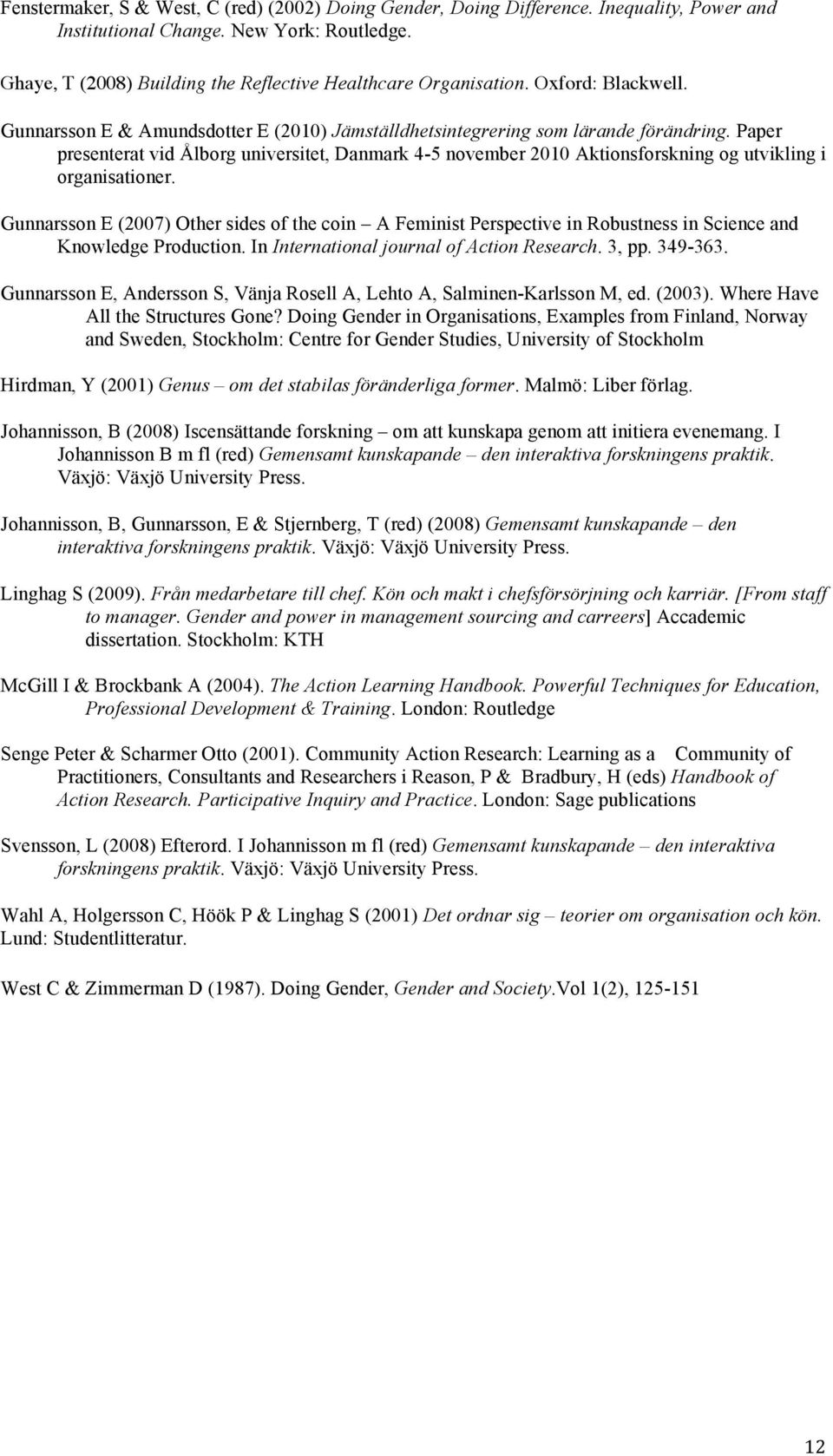 Paper presenterat vid Ålborg universitet, Danmark 4-5 november 2010 Aktionsforskning og utvikling i organisationer.