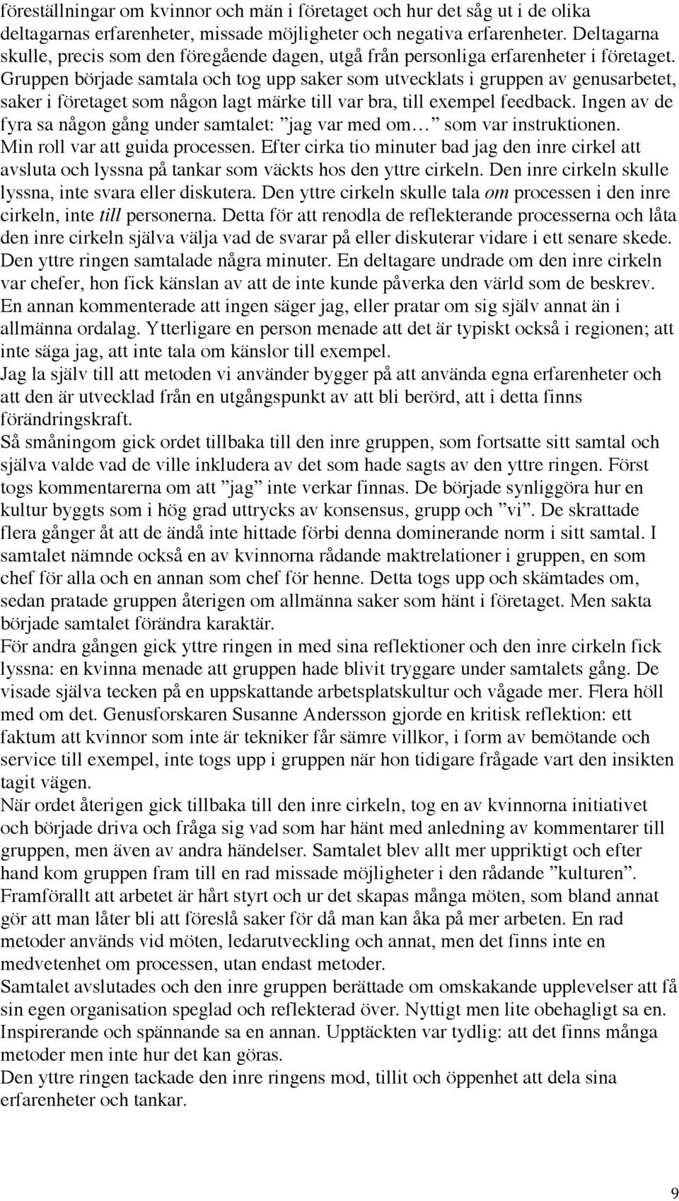 Gruppen började samtala och tog upp saker som utvecklats i gruppen av genusarbetet, saker i företaget som någon lagt märke till var bra, till exempel feedback.