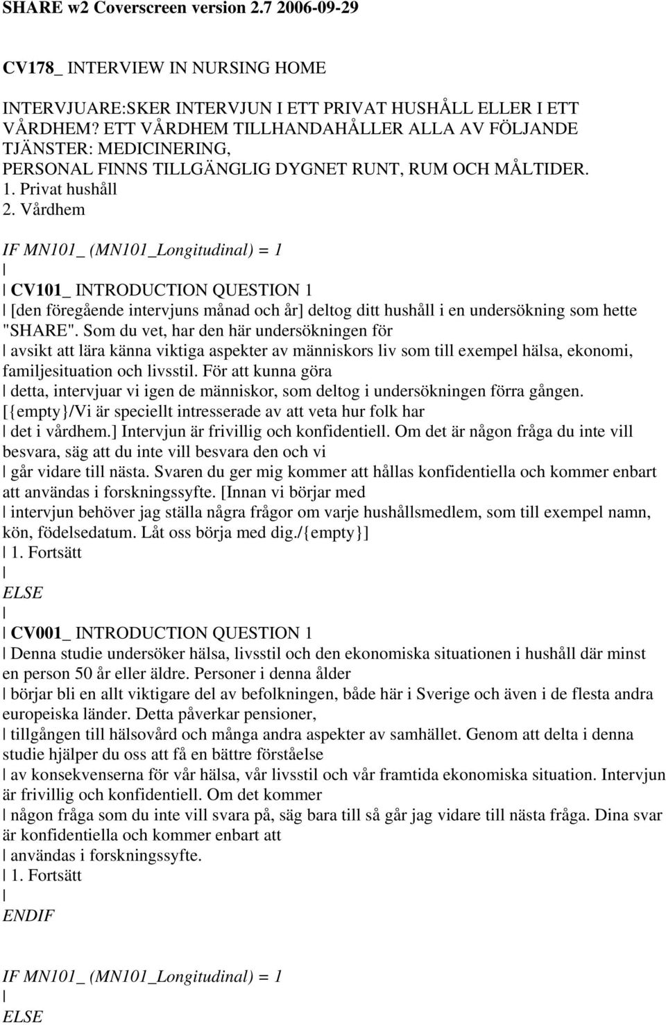 Vårdhem IF MN101_ (MN101_Longitudinal) = 1 CV101_ INTRODUCTION QUESTION 1 [den föregående intervjuns månad och år] deltog ditt hushåll i en undersökning som hette "SHARE".