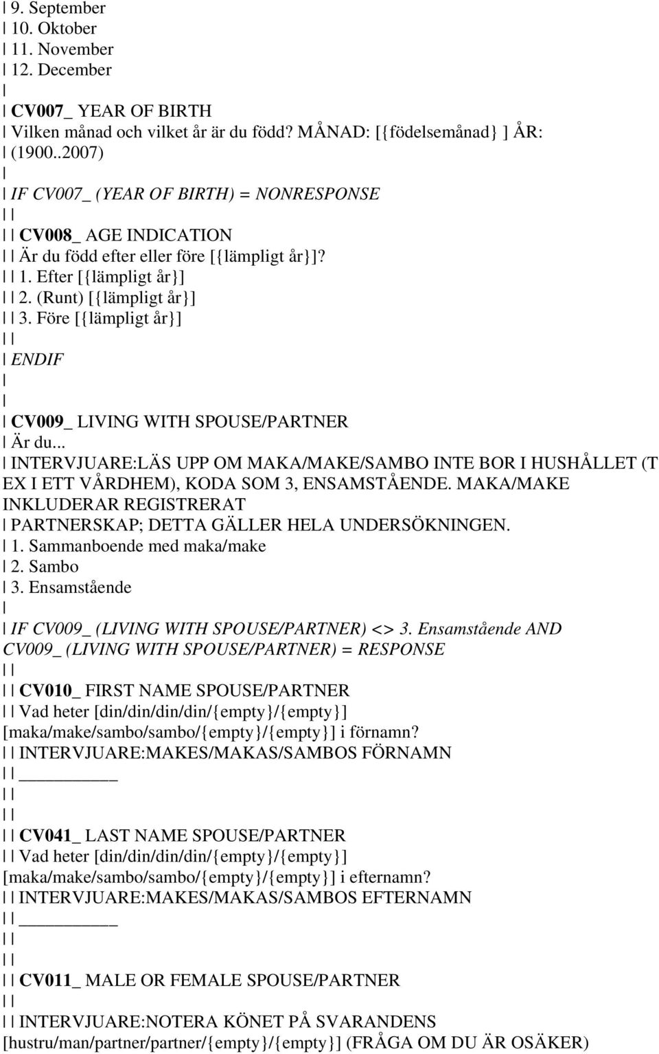 Före [{lämpligt år}] ENDIF CV009_ LIVING WITH SPOUSE/PARTNER Är du... INTERVJUARE:LÄS UPP OM MAKA/MAKE/SAMBO INTE BOR I HUSHÅLLET (T EX I ETT VÅRDHEM), KODA SOM 3, ENSAMSTÅENDE.