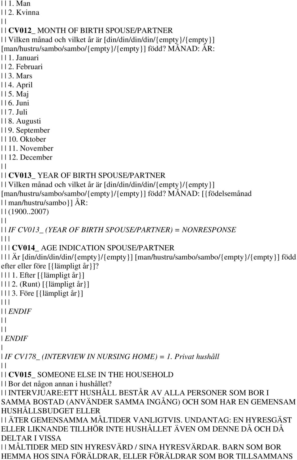 December CV013_ YEAR OF BIRTH SPOUSE/PARTNER Vilken månad och vilket år är [din/din/din/din/{empty}/{empty}] [man/hustru/sambo/sambo/{empty}/{empty}] född?