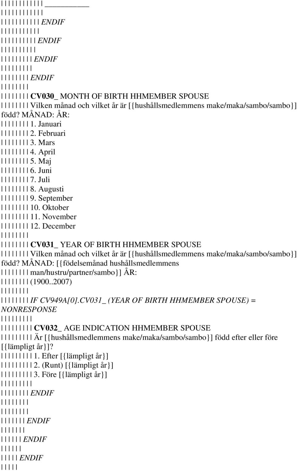 December CV031_ YEAR OF BIRTH HHMEMBER SPOUSE Vilken månad och vilket år är [{hushållsmedlemmens make/maka/sambo/sambo}] född?