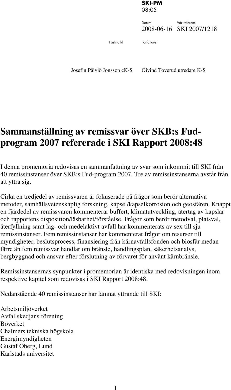 Tre av remissinstanserna avstår från att yttra sig.