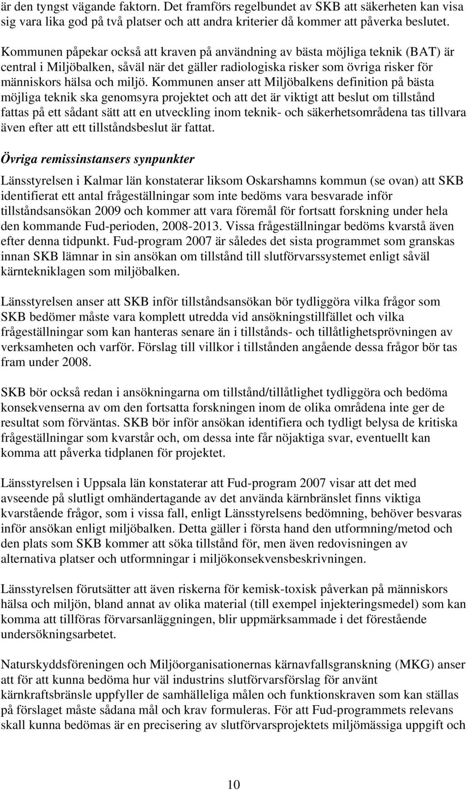 Kommunen anser att Miljöbalkens definition på bästa möjliga teknik ska genomsyra projektet och att det är viktigt att beslut om tillstånd fattas på ett sådant sätt att en utveckling inom teknik- och