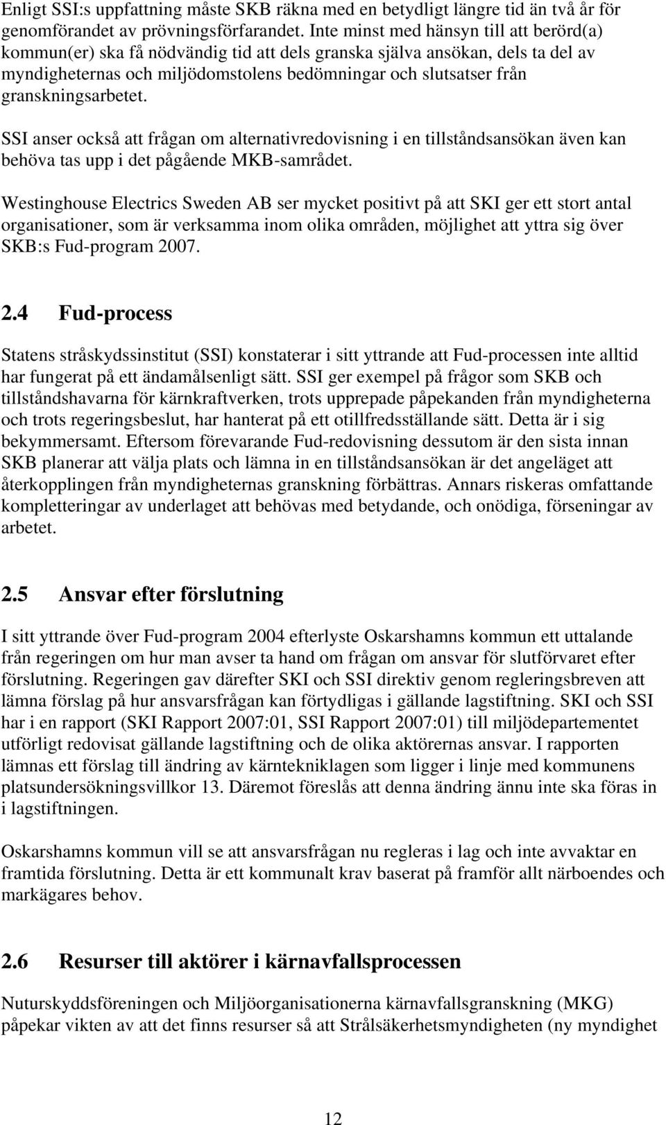 granskningsarbetet. SSI anser också att frågan om alternativredovisning i en tillståndsansökan även kan behöva tas upp i det pågående MKB-samrådet.