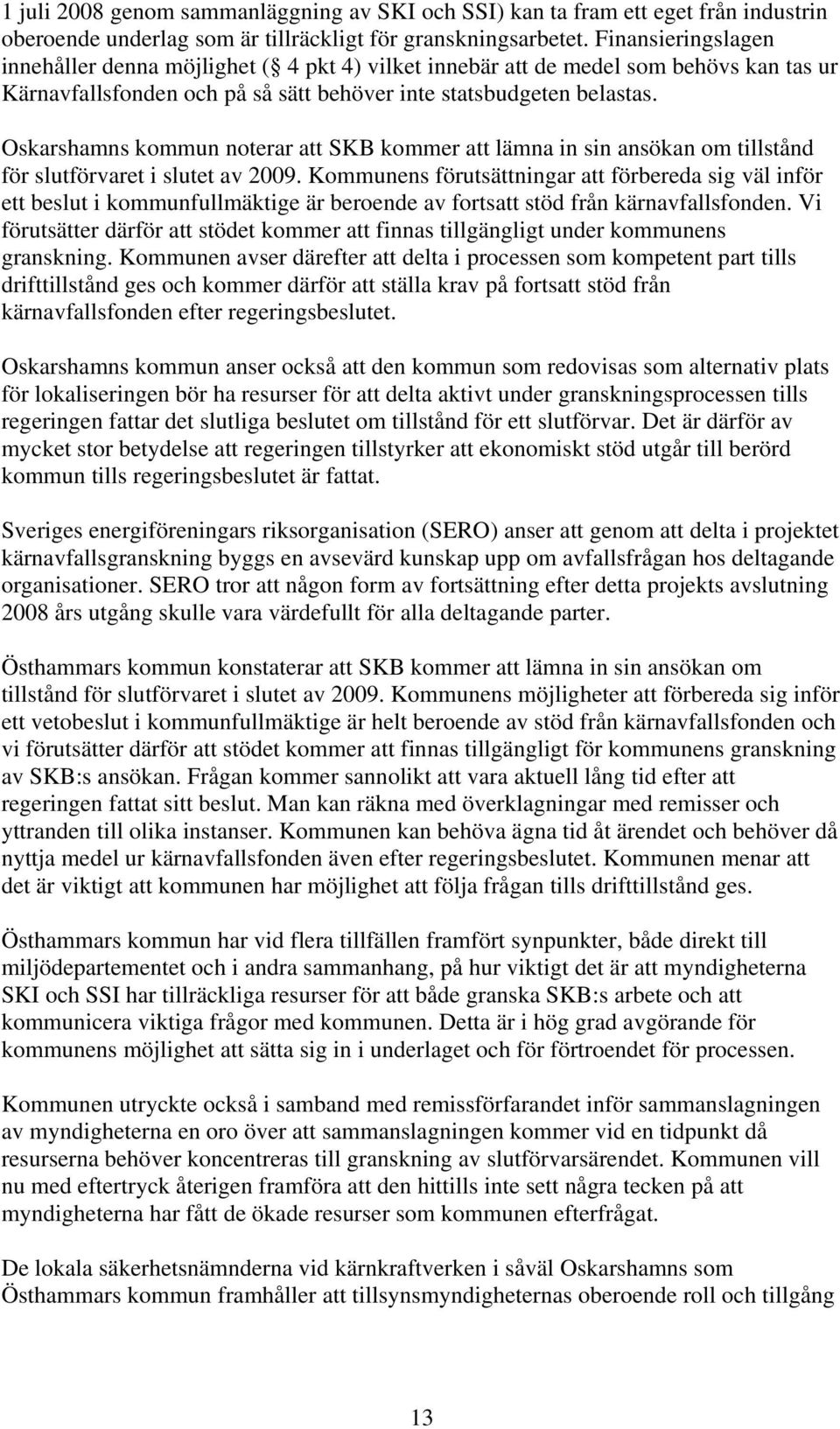 Oskarshamns kommun noterar att SKB kommer att lämna in sin ansökan om tillstånd för slutförvaret i slutet av 2009.