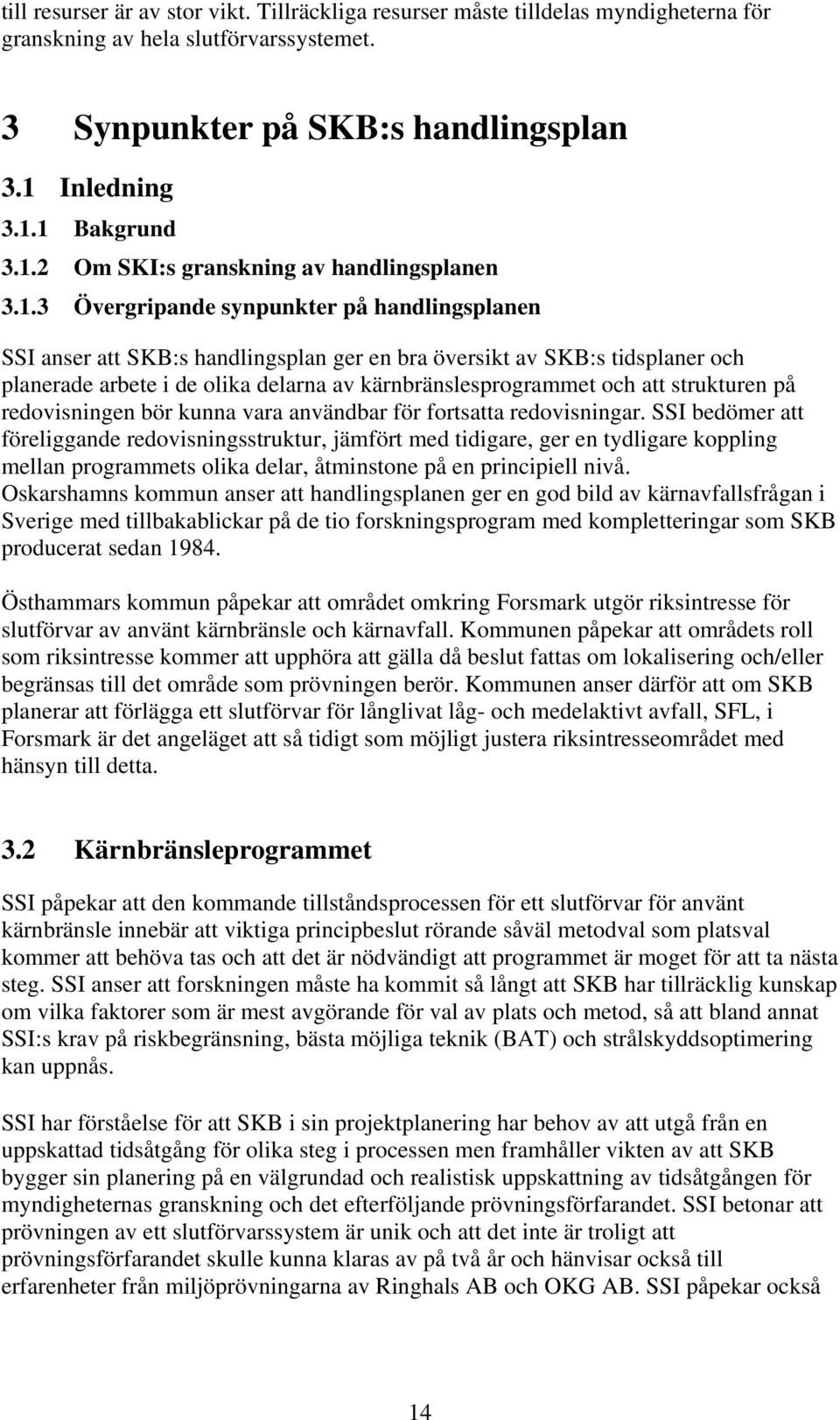 1 Bakgrund 3.1.2 Om SKI:s granskning av handlingsplanen 3.1.3 Övergripande synpunkter på handlingsplanen SSI anser att SKB:s handlingsplan ger en bra översikt av SKB:s tidsplaner och planerade arbete