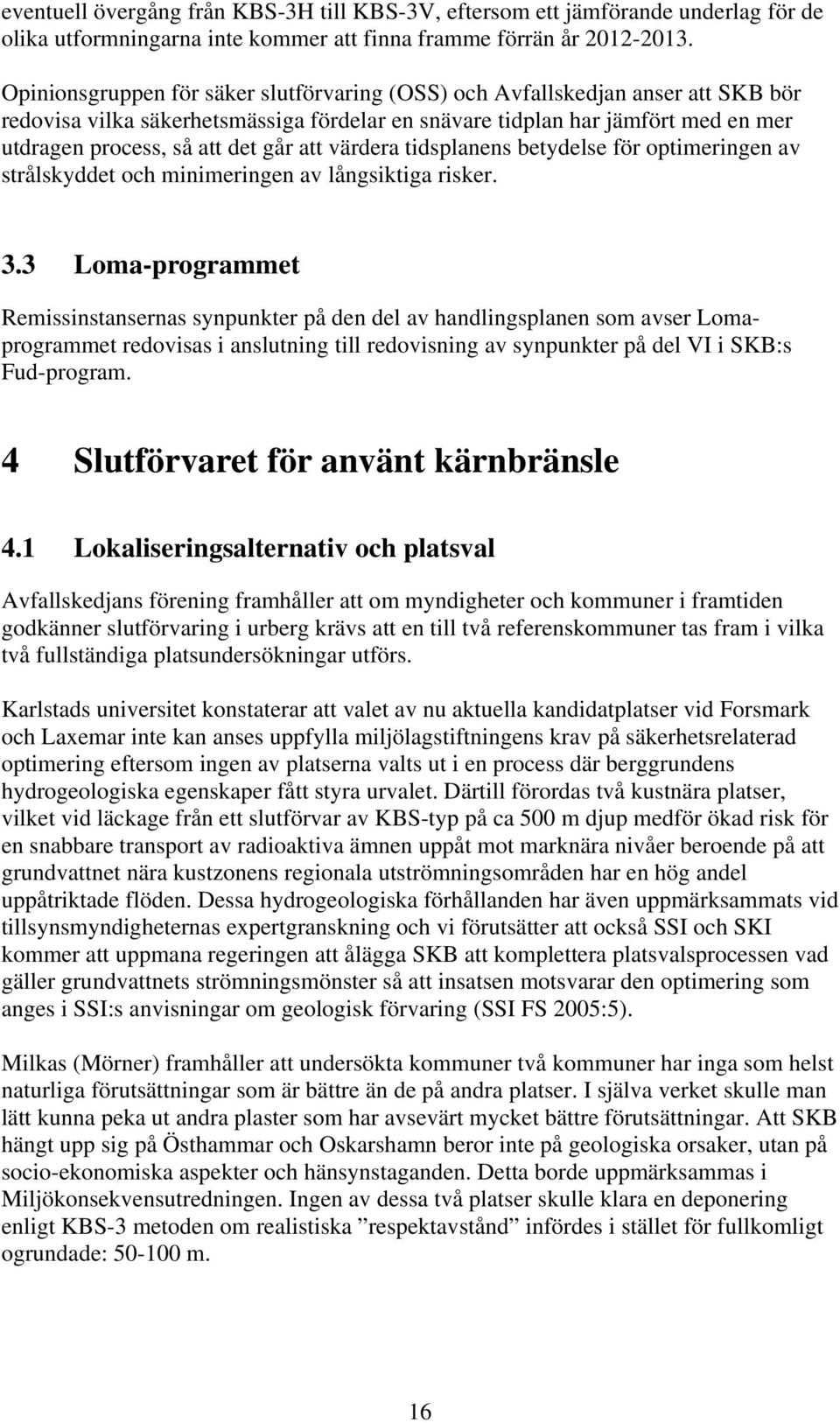 att värdera tidsplanens betydelse för optimeringen av strålskyddet och minimeringen av långsiktiga risker. 3.