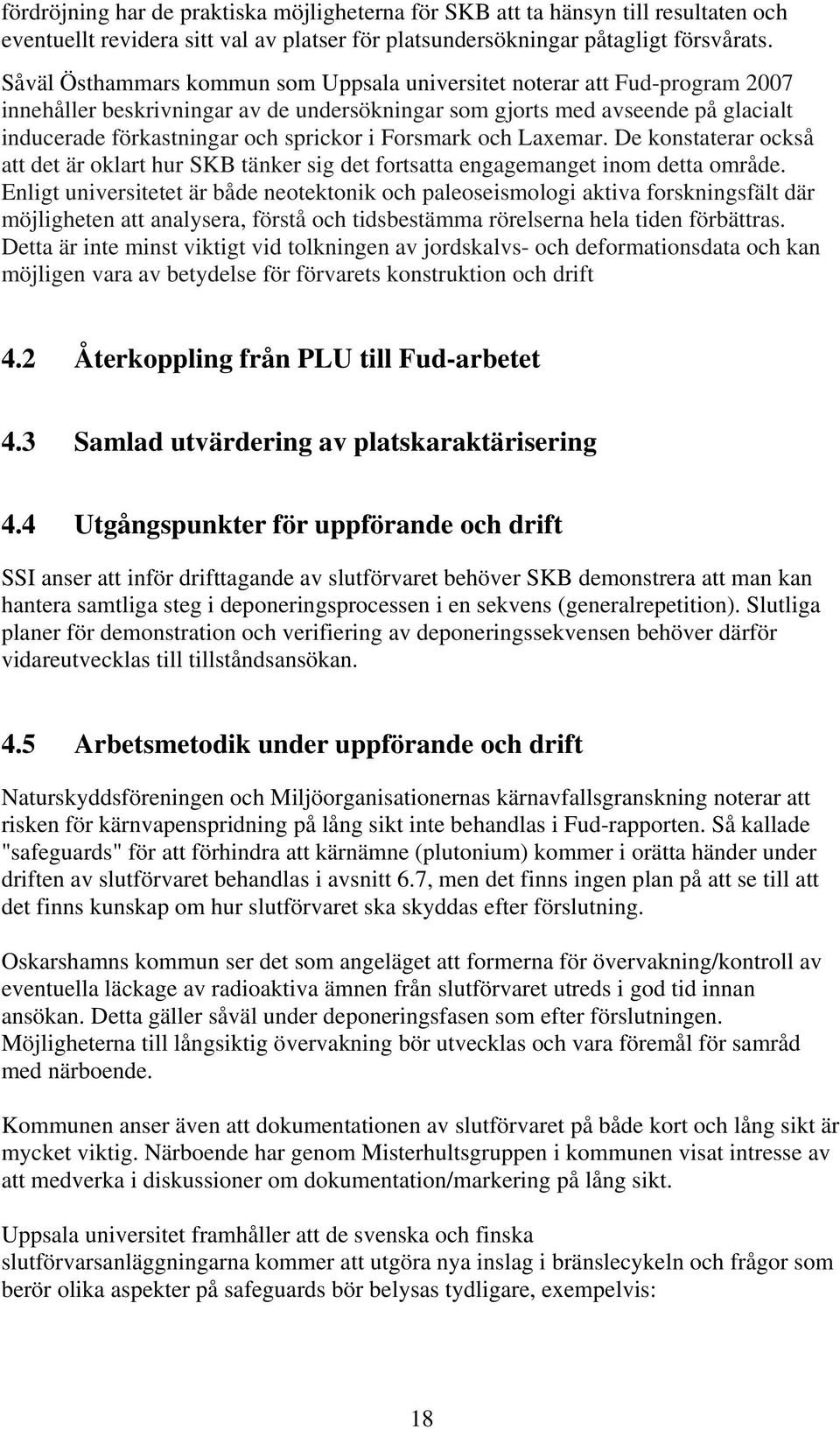 Forsmark och Laxemar. De konstaterar också att det är oklart hur SKB tänker sig det fortsatta engagemanget inom detta område.