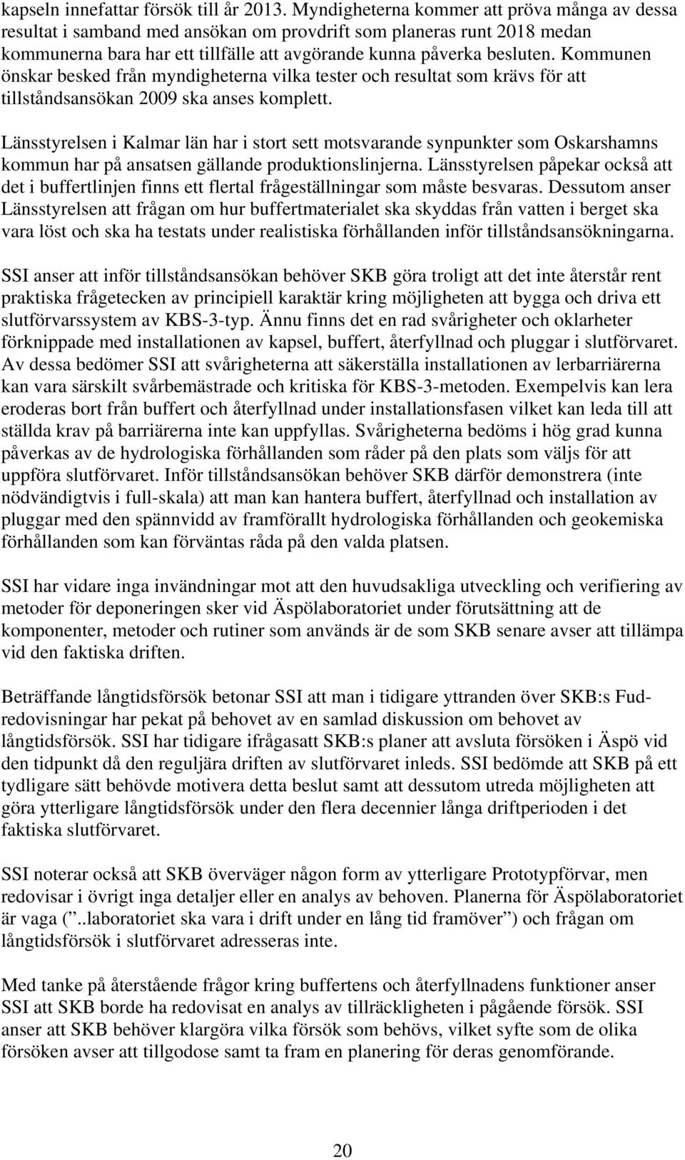 Kommunen önskar besked från myndigheterna vilka tester och resultat som krävs för att tillståndsansökan 2009 ska anses komplett.