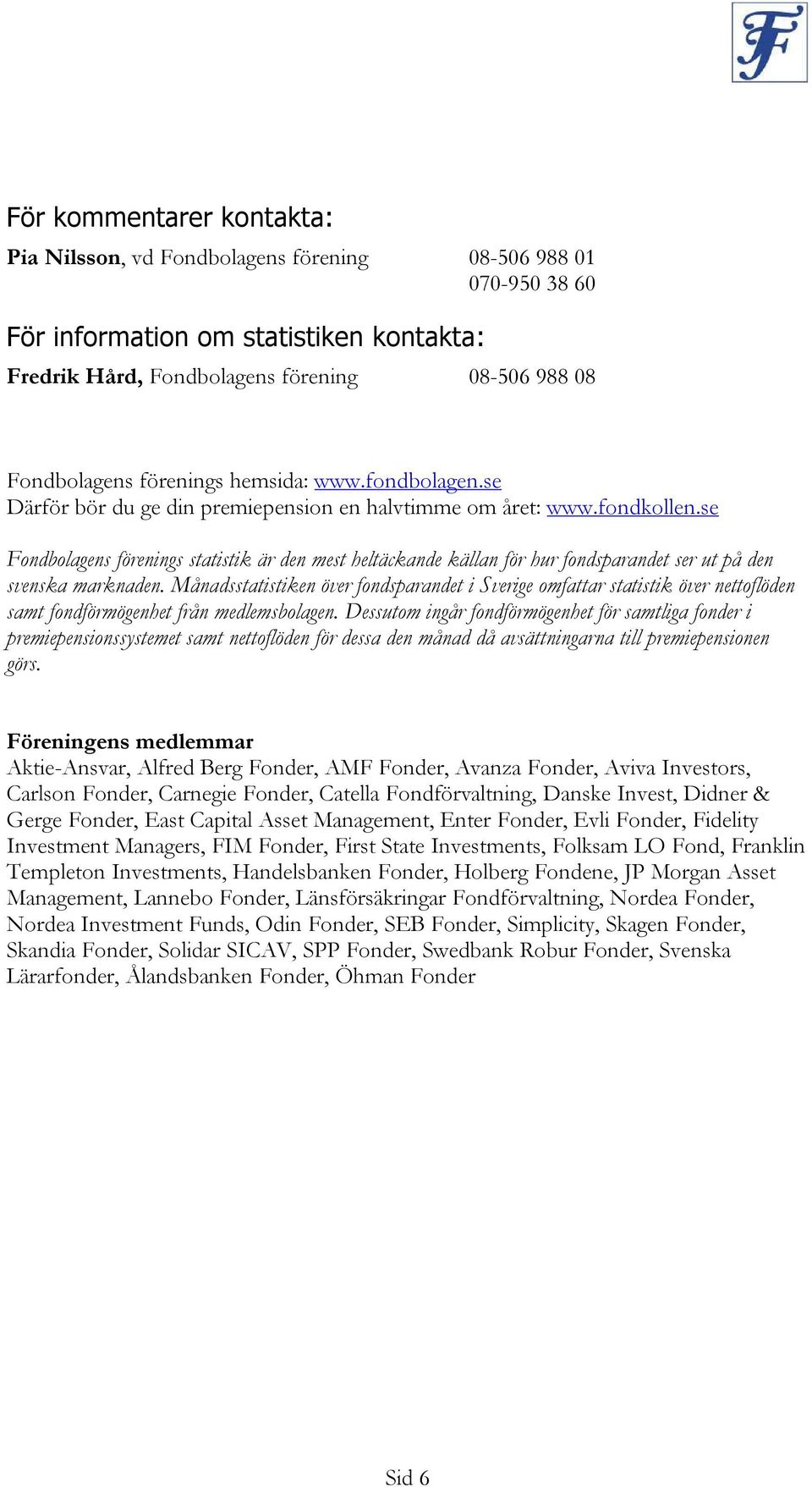 se Fondbolagens förenings statistik är den mest heltäckande källan för hur fondsparandet ser ut på den svenska marknaden.