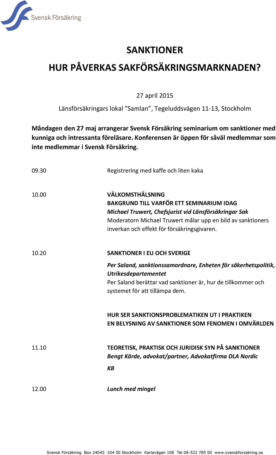 Konferensen är öppen för såväl medlemmar som inte medlemmar i Svensk Försäkring. 09.30 Registrering med kaffe och liten kaka 10.