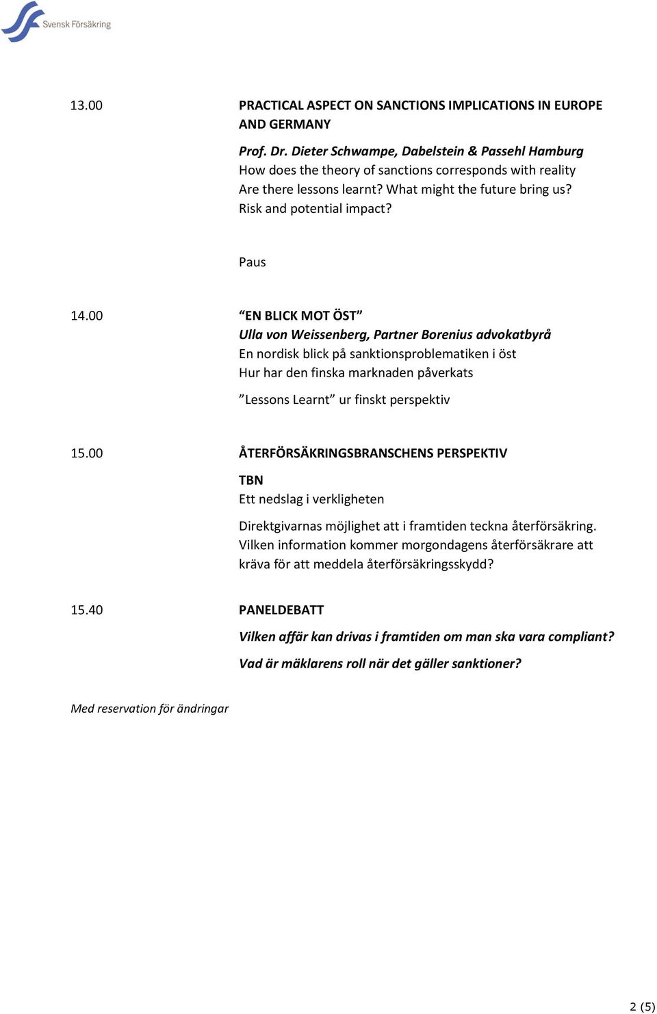00 EN BLICK MOT ÖST Ulla von Weissenberg, Partner Borenius advokatbyrå En nordisk blick på sanktionsproblematiken i öst Hur har den finska marknaden påverkats Lessons Learnt ur finskt perspektiv 15.