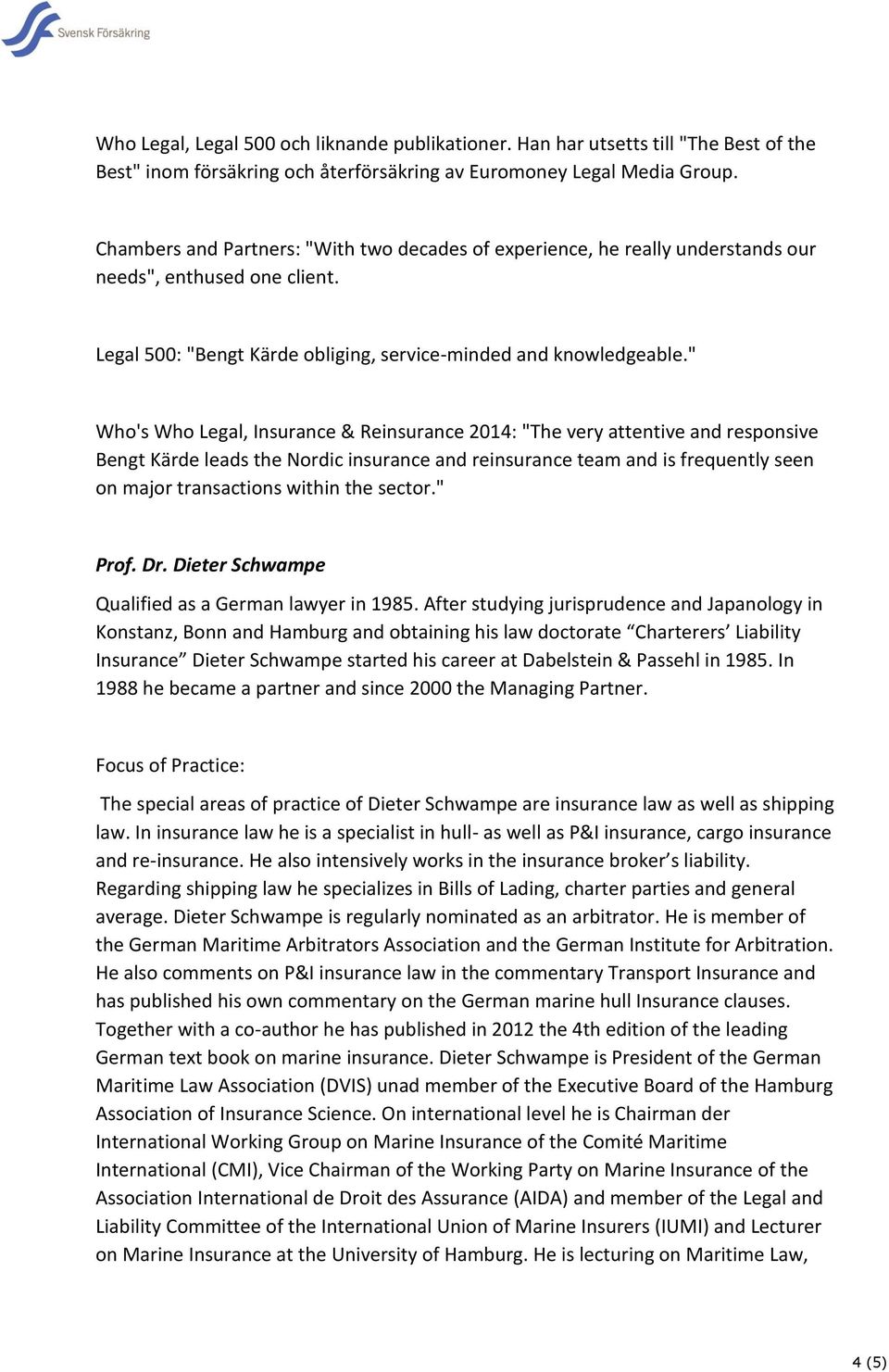 " Who's Who Legal, Insurance & Reinsurance 2014: "The very attentive and responsive Bengt Kärde leads the Nordic insurance and reinsurance team and is frequently seen on major transactions within the