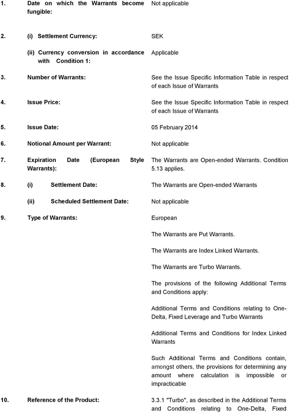 Issue Date: 05 February 2014 6. Notional Amount per Warrant: Not applicable 7. Expiration Date (European Style Warrants): The Warrants are Open-ended Warrants. Condition 5.13 applies. 8.