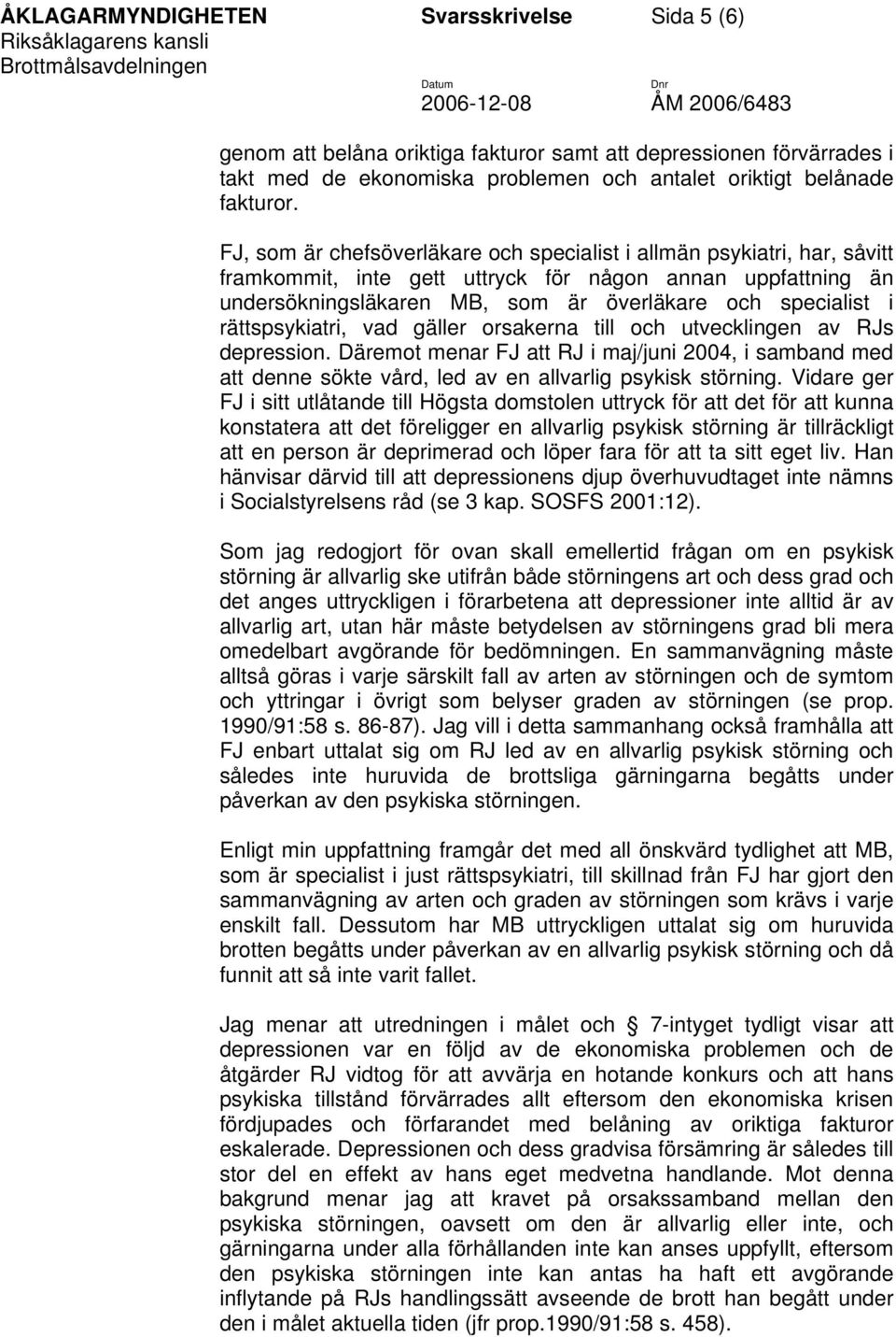 rättspsykiatri, vad gäller orsakerna till och utvecklingen av RJs depression. Däremot menar FJ att RJ i maj/juni 2004, i samband med att denne sökte vård, led av en allvarlig psykisk störning.