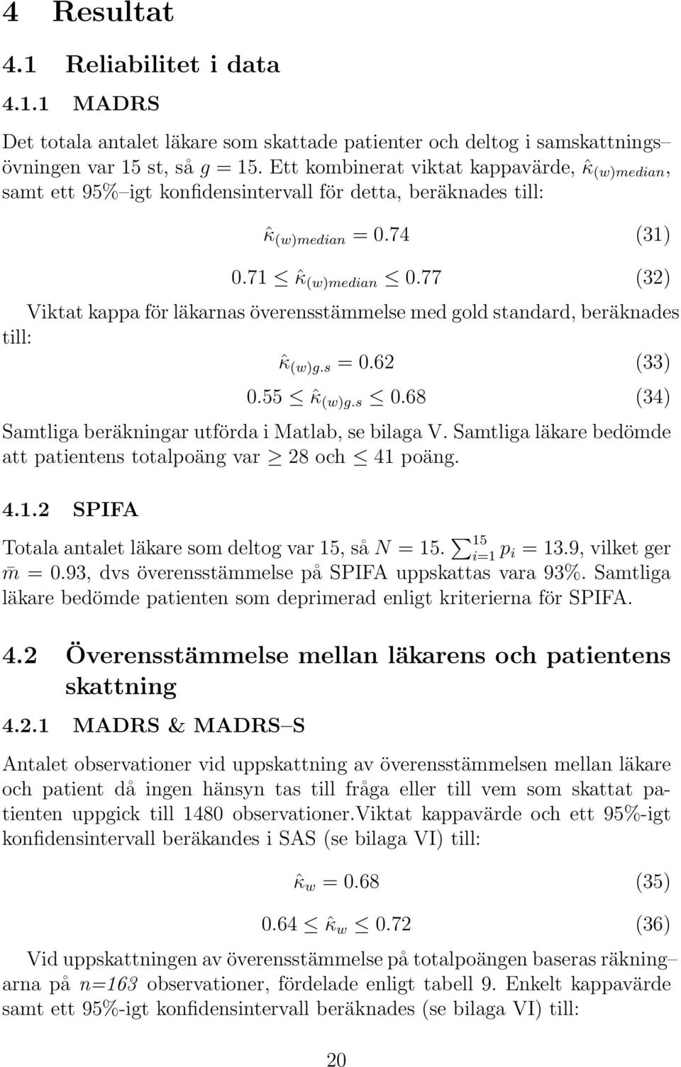 77 (32) Viktat kappa för läkarnas överensstämmelse med gold standard, beräknades till: ˆκ (w)g.s = 0.62 (33) 0.55 ˆκ (w)g.s 0.68 (34) Samtliga beräkningar utförda i Matlab, se bilaga V.