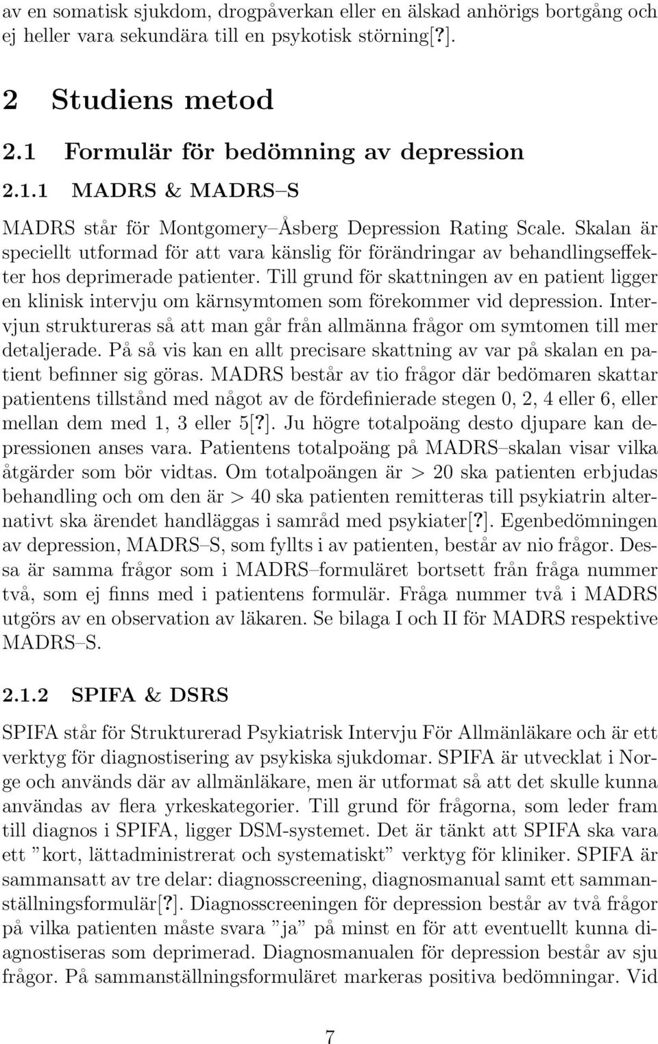 Skalan är speciellt utformad för att vara känslig för förändringar av behandlingseffekter hos deprimerade patienter.