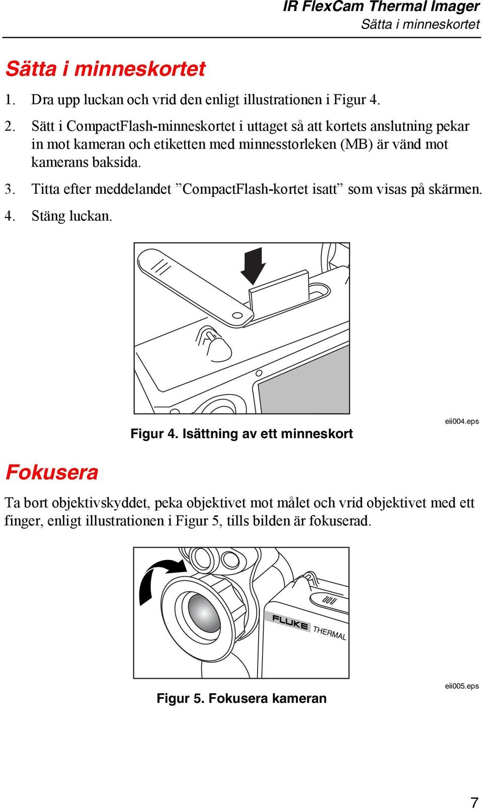 baksida. 3. Titta efter meddelandet CompactFlash-kortet isatt som visas på skärmen. 4. Stäng luckan. Figur 4. Isättning av ett minneskort eii004.