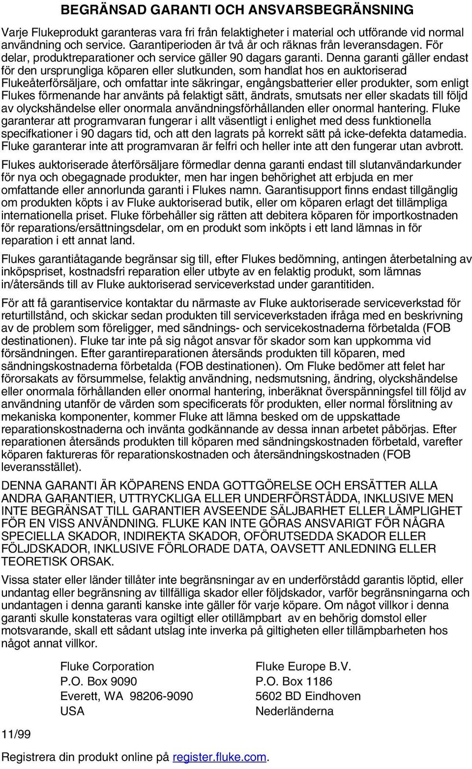 Denna garanti gäller endast för den ursprungliga köparen eller slutkunden, som handlat hos en auktoriserad Flukeåterförsäljare, och omfattar inte säkringar, engångsbatterier eller produkter, som