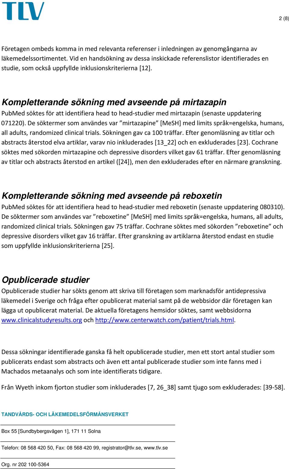 Kompletterande sökning med avseende på mirtazapin PubMed söktes för att identifiera head to head studier med mirtazapin (senaste uppdatering 071220).
