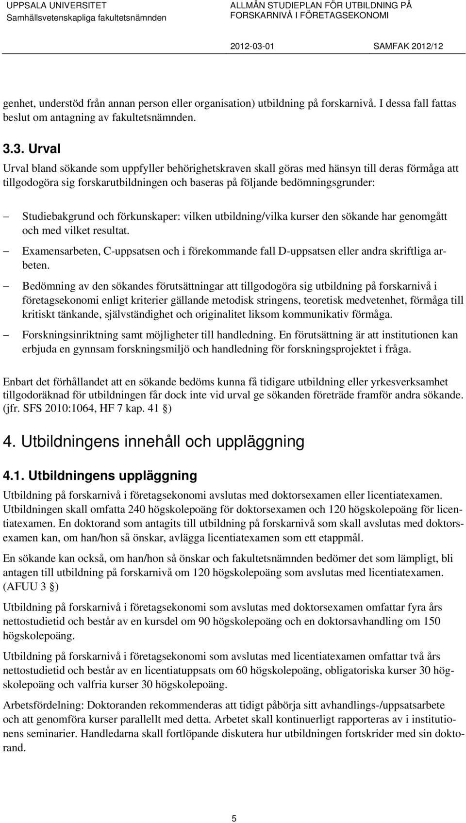 Studiebakgrund och förkunskaper: vilken utbildning/vilka kurser den sökande har genomgått och med vilket resultat.