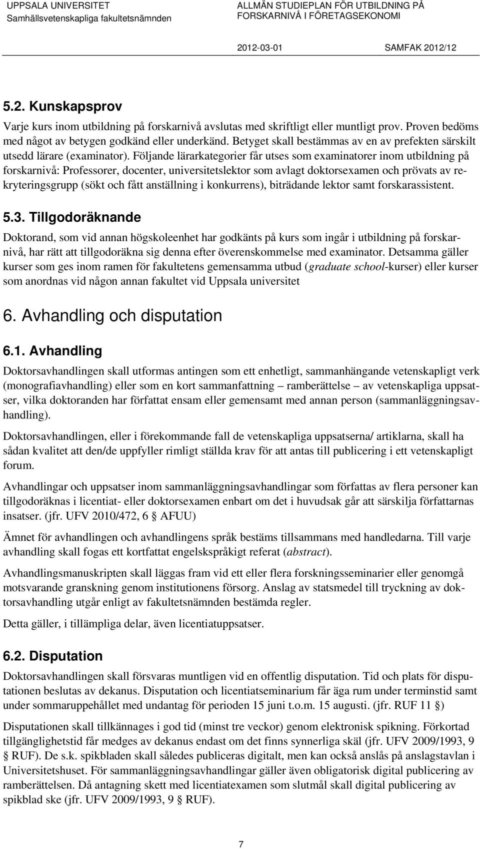 Följande lärarkategorier får utses som examinatorer inom utbildning på forskarnivå: Professorer, docenter, universitetslektor som avlagt doktorsexamen och prövats av rekryteringsgrupp (sökt och fått