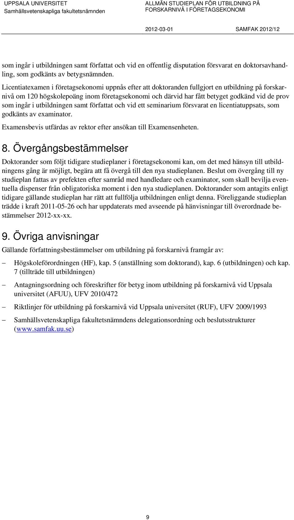 ingår i utbildningen samt författat och vid ett seminarium försvarat en licentiatuppsats, som godkänts av examinator. Examensbevis utfärdas av rektor efter ansökan till Examensenheten. 8.