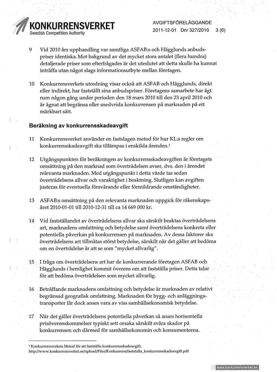 10 Konkurrensverkets utredning visar också att ASFAB och Hägglunds, direkt eller indirekt, har fastställt sina anbudspriser.