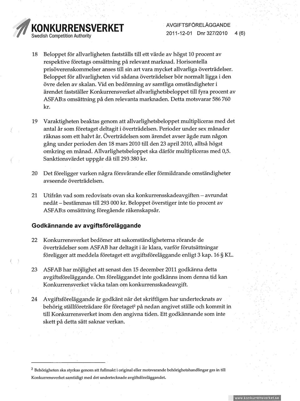 Vid en bedömning av samtliga omständigheter i ärendet fastställer Konkurrensverket allvarhghetsbeloppet till fyra procent av ASFAB:s omsättning på den relevanta marknaden. Detta motsvarar 586 760 kr.