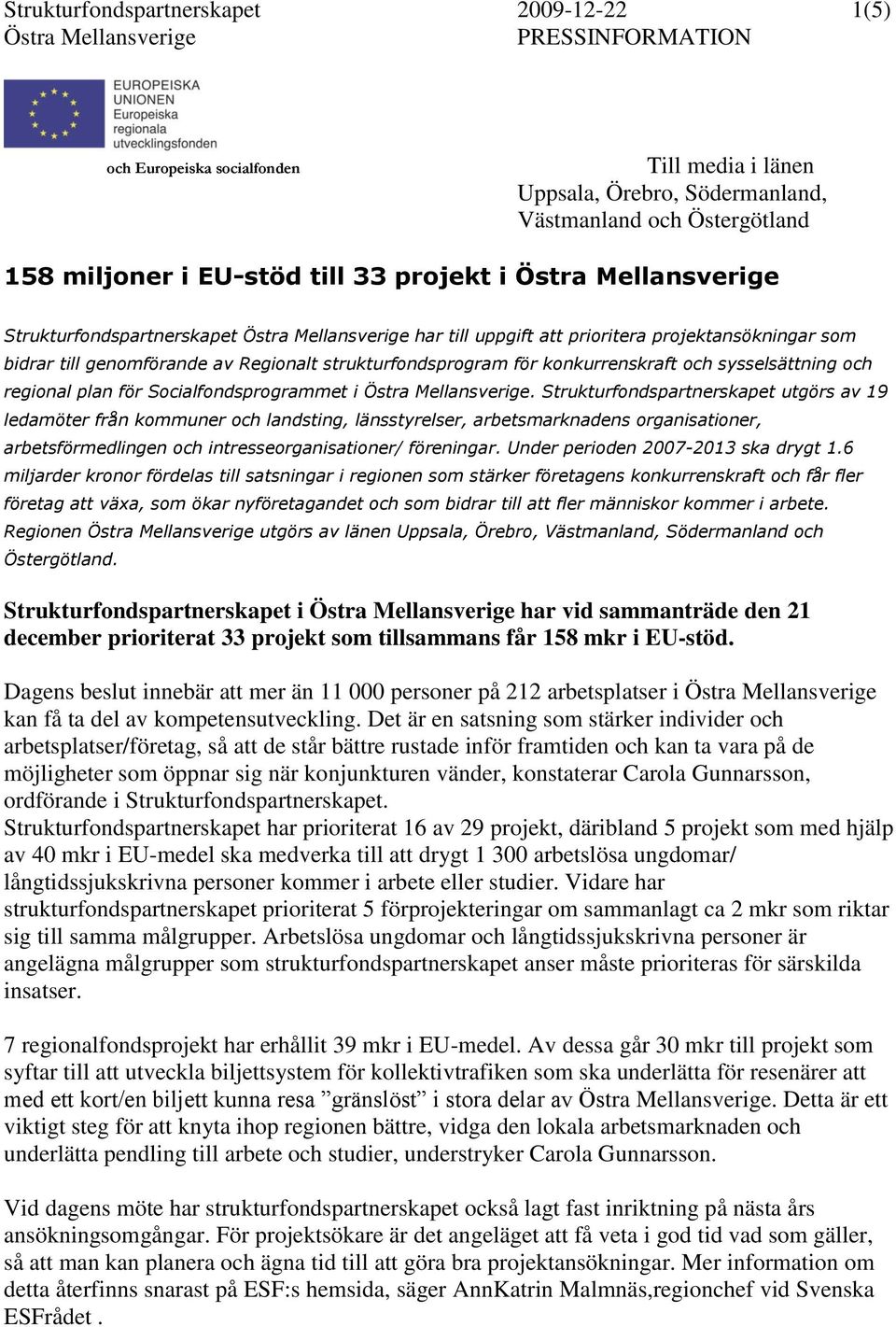 strukturfondsprogram för konkurrenskraft och sysselsättning och regional plan för Socialfondsprogrammet i Östra Mellansverige.