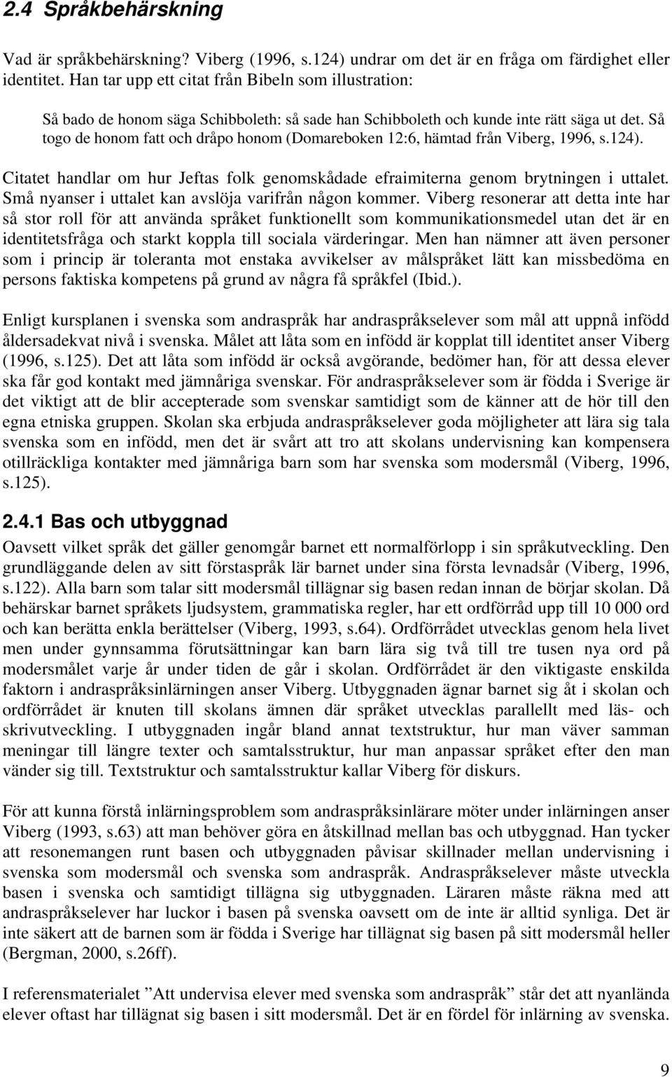 Så togo de honom fatt och dråpo honom (Domareboken 12:6, hämtad från Viberg, 1996, s.124). Citatet handlar om hur Jeftas folk genomskådade efraimiterna genom brytningen i uttalet.