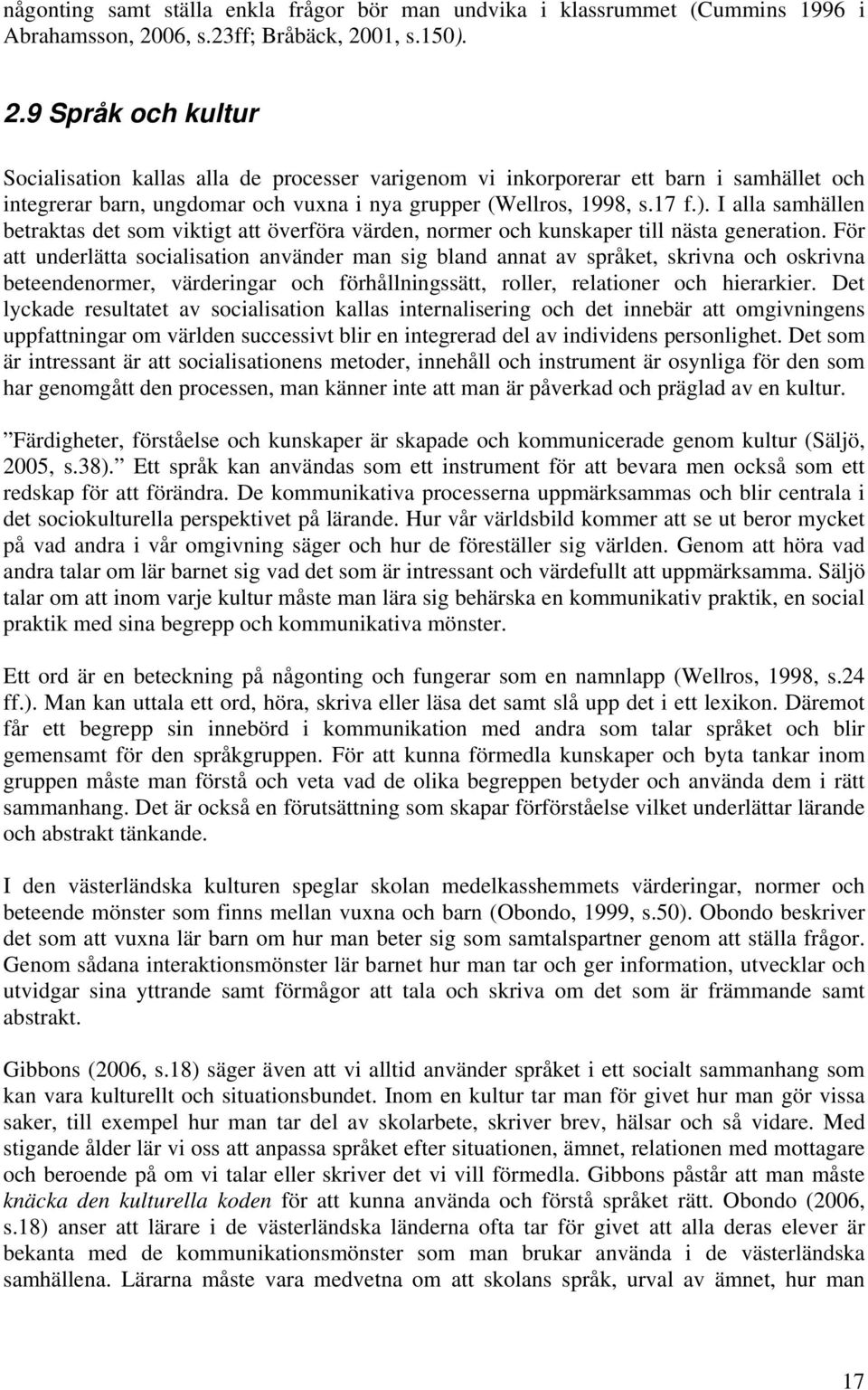 17 f.). I alla samhällen betraktas det som viktigt att överföra värden, normer och kunskaper till nästa generation.