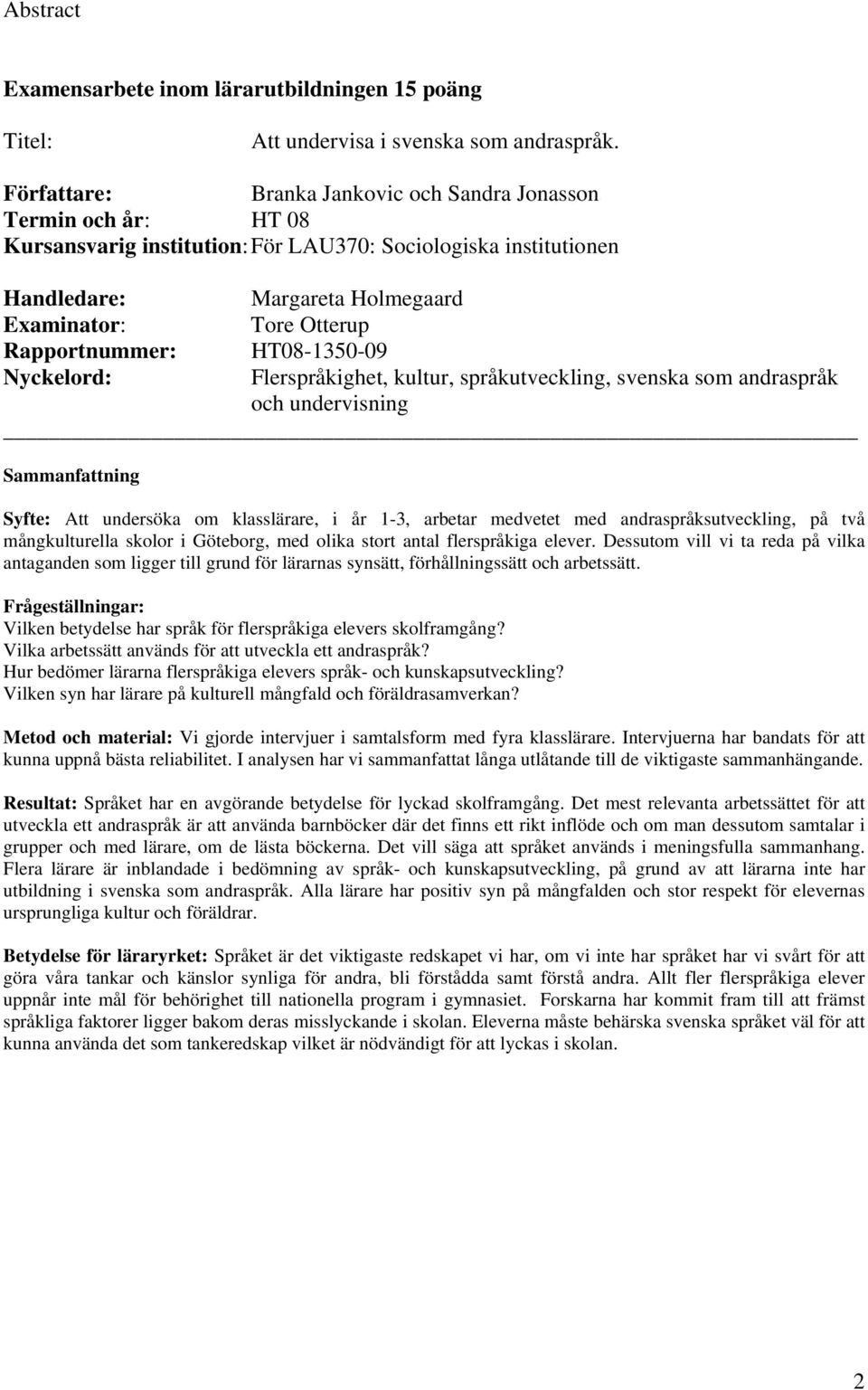 Rapportnummer: HT08-1350-09 Nyckelord: Flerspråkighet, kultur, språkutveckling, svenska som andraspråk och undervisning Sammanfattning Syfte: Att undersöka om klasslärare, i år 1-3, arbetar medvetet