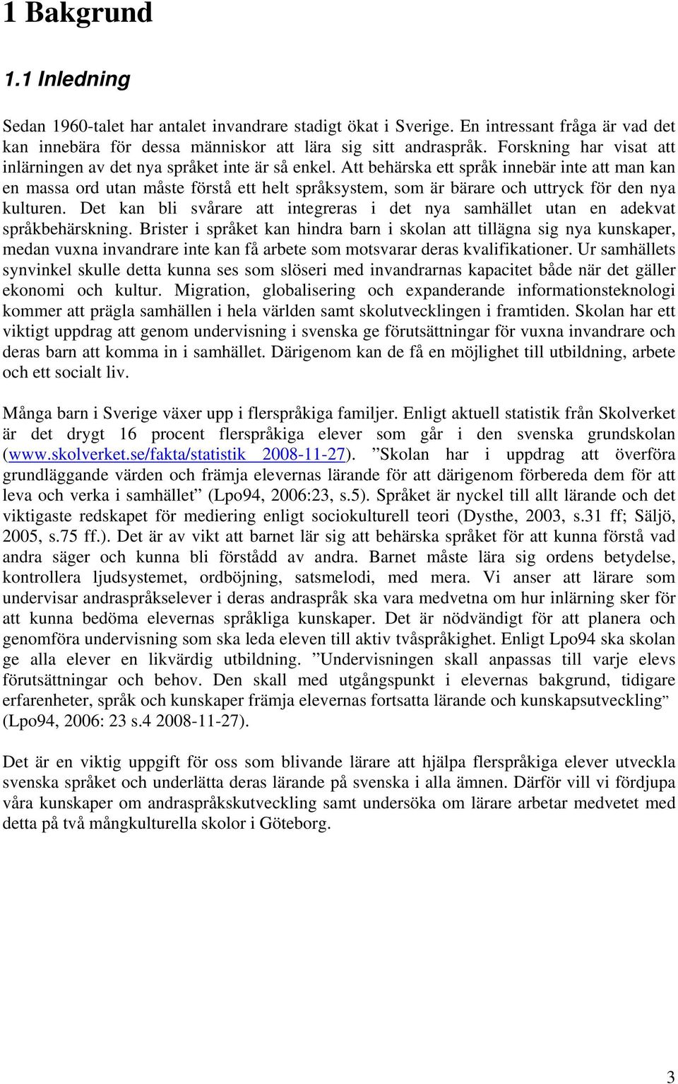 Att behärska ett språk innebär inte att man kan en massa ord utan måste förstå ett helt språksystem, som är bärare och uttryck för den nya kulturen.