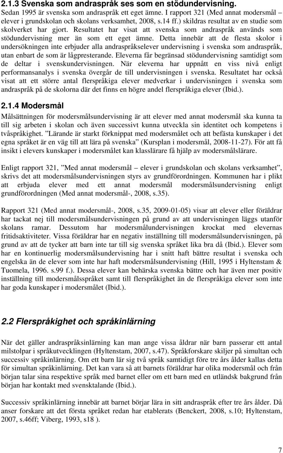 Detta innebär att de flesta skolor i undersökningen inte erbjuder alla andraspråkselever undervisning i svenska som andraspråk, utan enbart de som är lågpresterande.