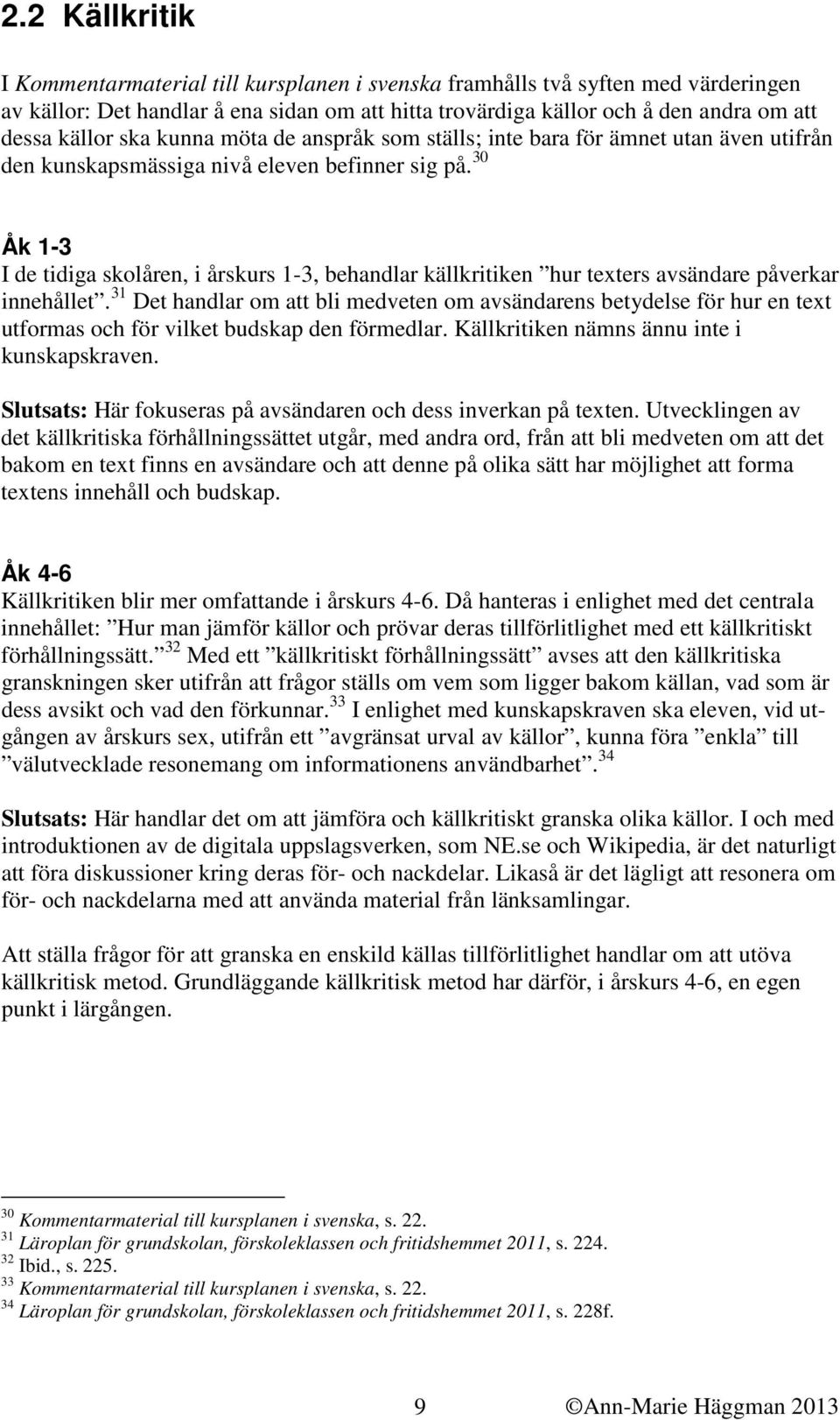 30 Åk 1-3 I de tidiga skolåren, i årskurs 1-3, behandlar källkritiken hur texters avsändare påverkar innehållet.