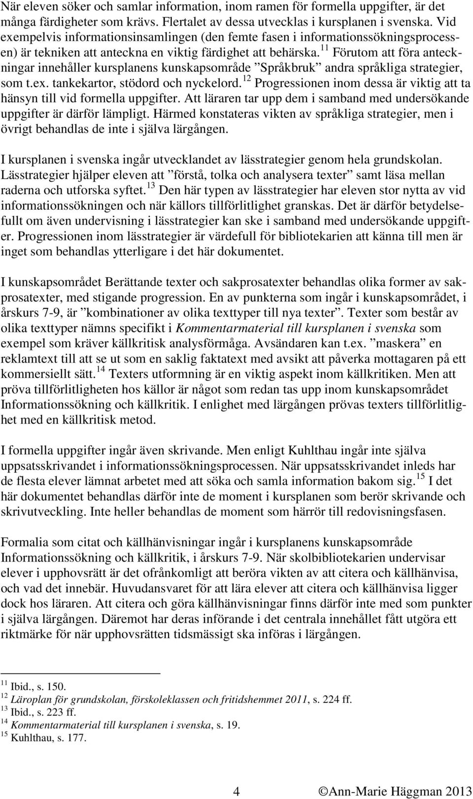 11 Förutom att föra anteckningar innehåller kursplanens kunskapsområde Språkbruk andra språkliga strategier, som t.ex. tankekartor, stödord och nyckelord.