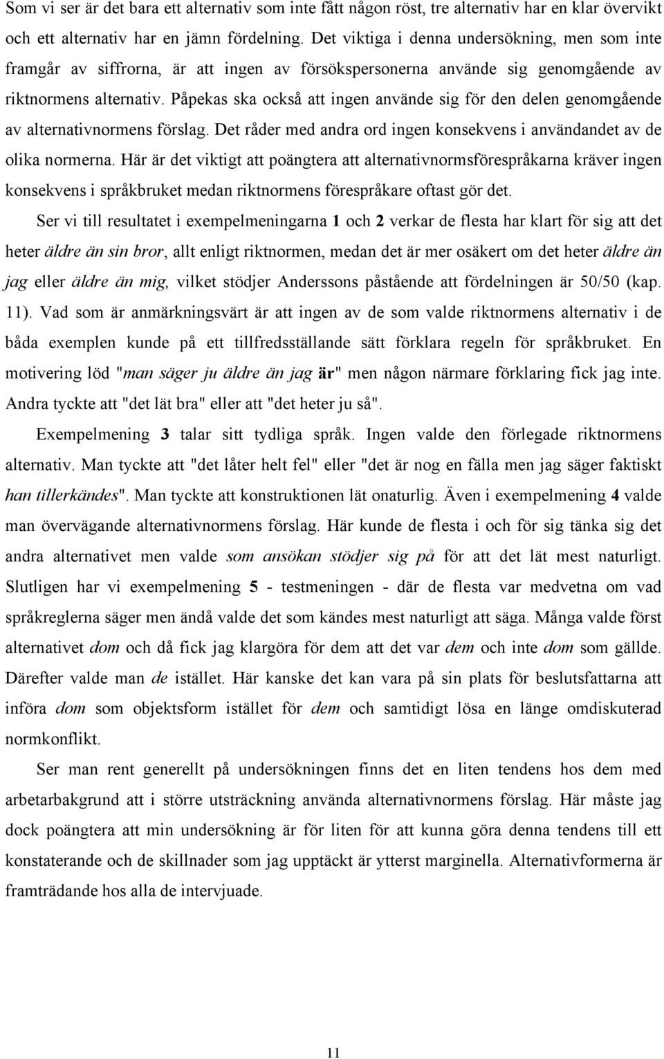 Påpekas ska också att ingen använde sig för den delen genomgående av alternativnormens förslag. Det råder med andra ord ingen konsekvens i användandet av de olika normerna.