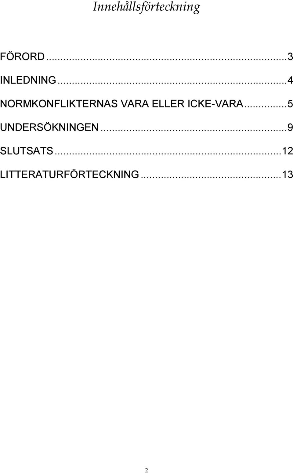 ..4 NORMKONFLIKTERNAS VARA ELLER