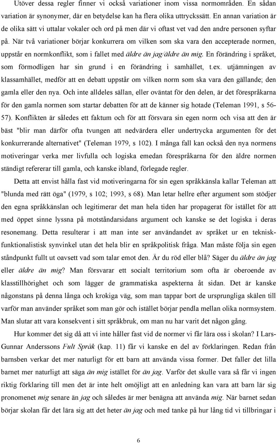 När två variationer börjar konkurrera om vilken som ska vara den accepterade normen, uppstår en normkonflikt, som i fallet med äldre än jag/äldre än mig.