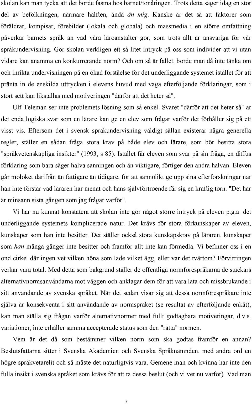 ansvariga för vår språkundervisning. Gör skolan verkligen ett så litet intryck på oss som individer att vi utan vidare kan anamma en konkurrerande norm?